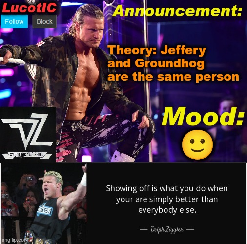 LucotIC's "Dolph Ziggler" template 15# | Theory: Jeffery and Groundhog are the same person; 🙂 | image tagged in lucotic's dolph ziggler template 15 | made w/ Imgflip meme maker