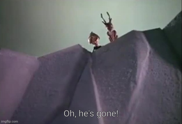 Oh, he's gone! | made w/ Imgflip meme maker