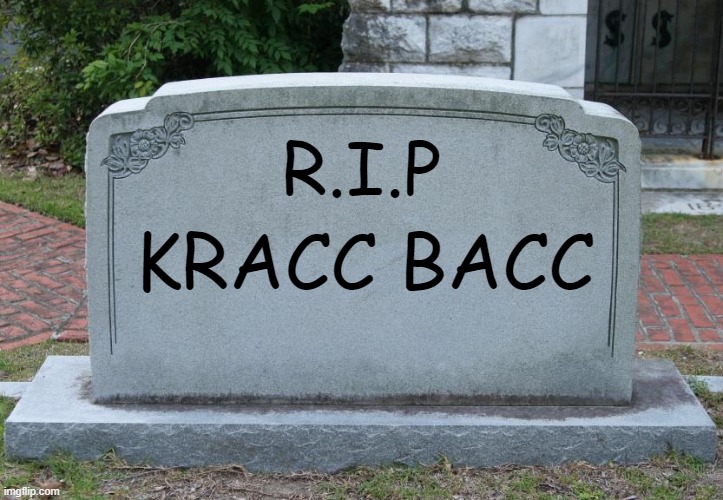 Gravestone | R.I.P; KRACC BACC | image tagged in gravestone,memes | made w/ Imgflip meme maker