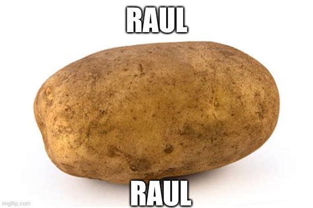 Raul | RAUL; RAUL | image tagged in juan | made w/ Imgflip meme maker