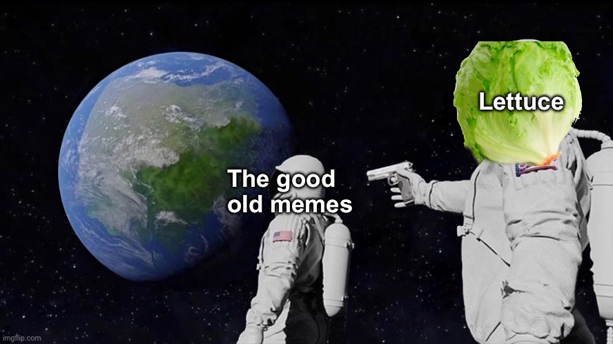 Always Has Been | Lettuce; The good old memes | image tagged in memes,always has been | made w/ Imgflip meme maker