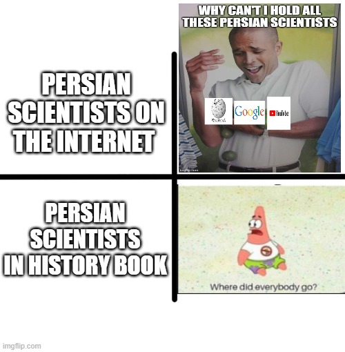 persian scientists | PERSIAN SCIENTISTS ON THE INTERNET; PERSIAN SCIENTISTS IN HISTORY BOOK | image tagged in memes,blank starter pack,iran,persia,persian scientists,persian | made w/ Imgflip meme maker