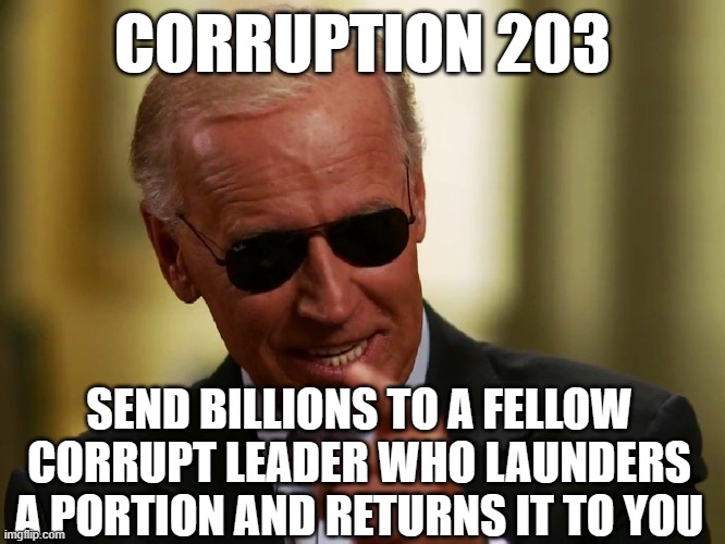 Cool Joe Biden | CORRUPTION 203; SEND BILLIONS TO A FELLOW CORRUPT LEADER WHO LAUNDERS A PORTION AND RETURNS IT TO YOU | image tagged in cool joe biden | made w/ Imgflip meme maker