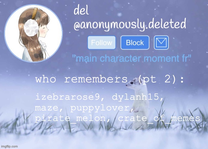 ITS ALL COMING BACK TO ME (also i forgot to add church who remembers him? he goes by E now) | who remembers (pt 2):; izebrarose9, dylanh15, maze, puppylover, pirate_melon, crate_of_memes | image tagged in del announcement winter | made w/ Imgflip meme maker