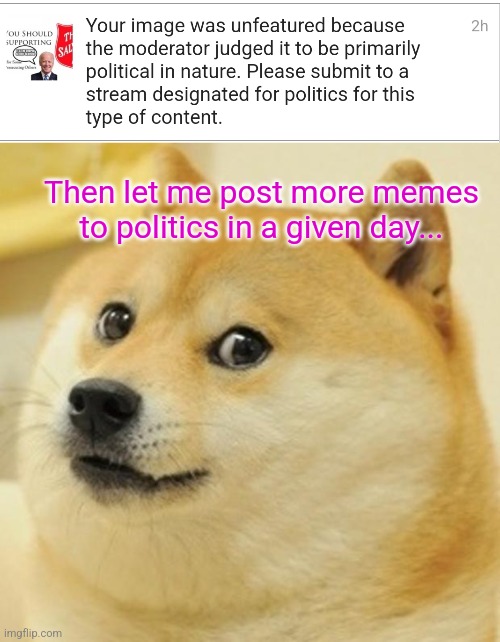 Then let me post more memes to politics in a given day... | image tagged in memes,doge | made w/ Imgflip meme maker