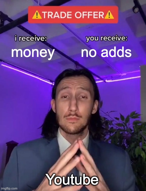 Trade Offer | money; no adds; Youtube | image tagged in trade offer | made w/ Imgflip meme maker