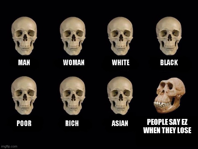 empty skulls of truth | PEOPLE SAY EZ WHEN THEY LOSE | image tagged in empty skulls of truth | made w/ Imgflip meme maker