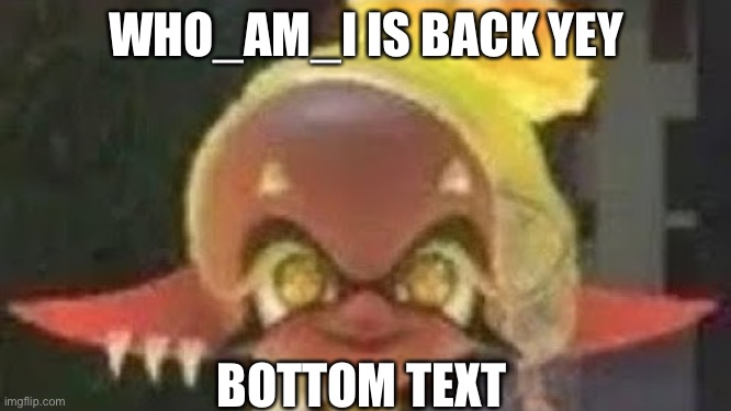 Idk i just found out | WHO_AM_I IS BACK YEY; BOTTOM TEXT | image tagged in yay,who_am_i | made w/ Imgflip meme maker