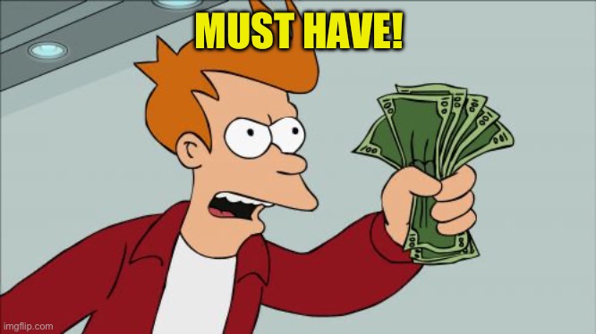 Shut Up And Take My Money Fry Meme | MUST HAVE! | image tagged in memes,shut up and take my money fry | made w/ Imgflip meme maker