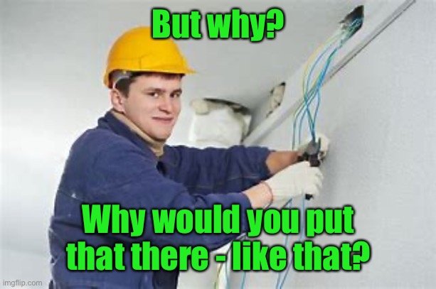 Shocking Electrician  | But why? Why would you put that there - like that? | image tagged in shocking electrician | made w/ Imgflip meme maker