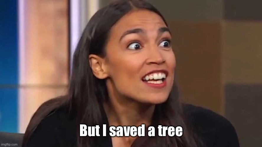 Crazy AOC | But I saved a tree | image tagged in crazy aoc | made w/ Imgflip meme maker