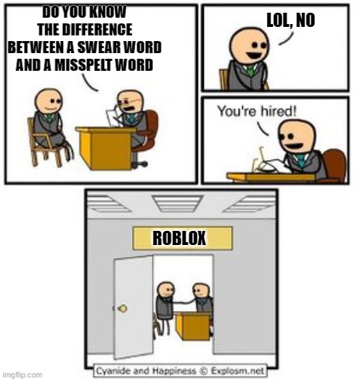 ###### | DO YOU KNOW THE DIFFERENCE BETWEEN A SWEAR WORD AND A MISSPELT WORD; LOL, NO; ROBLOX | image tagged in your hired,roblox,roblox meme,gaming,video games,why are you reading the tags | made w/ Imgflip meme maker