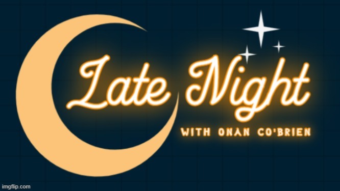 Late Night with Onan Co'Brien | image tagged in late night with onan co'brien | made w/ Imgflip meme maker