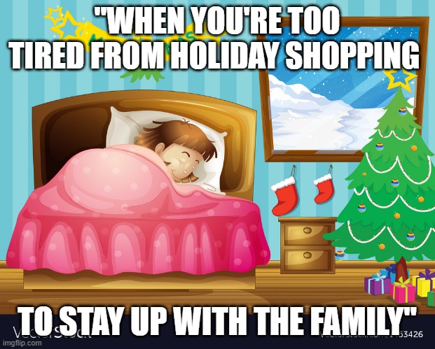 "WHEN YOU'RE TOO TIRED FROM HOLIDAY SHOPPING; TO STAY UP WITH THE FAMILY" | made w/ Imgflip meme maker