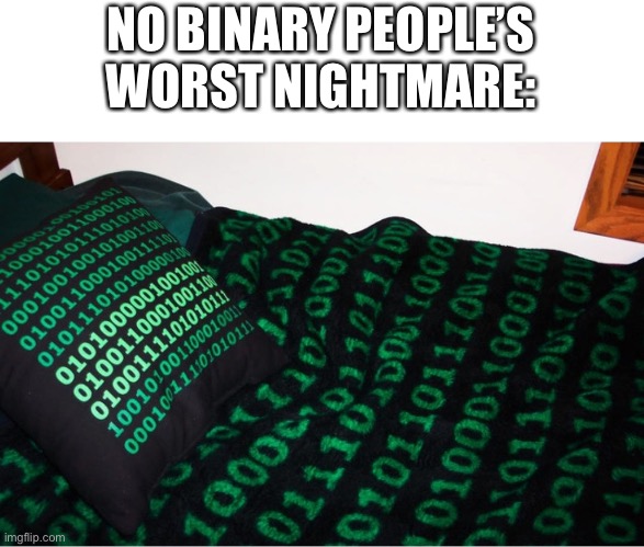 NO BINARY PEOPLE’S WORST NIGHTMARE: | made w/ Imgflip meme maker