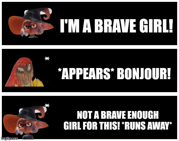 I'M A BRAVE GIRL! *APPEARS* BONJOUR! NOT A BRAVE ENOUGH GIRL FOR THIS! *RUNS AWAY* | image tagged in undertale text box | made w/ Imgflip meme maker