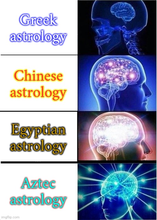 13 numbers × 20 signs = 260 destinies. | Greek astrology; Chinese astrology; Egyptian astrology; Aztec astrology | image tagged in memes,expanding brain,zodiac,culture | made w/ Imgflip meme maker