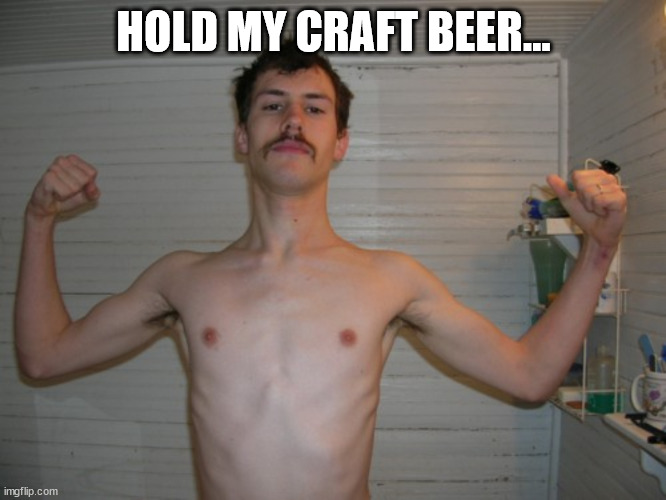 hipster guys about to do something stupid be like | HOLD MY CRAFT BEER... | image tagged in moustache bandit | made w/ Imgflip meme maker