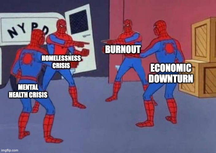 Life Spiderman Pointing | BURNOUT; HOMELESSNESS CRISIS; ECONOMIC DOWNTURN; MENTAL HEALTH CRISIS | image tagged in 4 spiderman pointing at each other | made w/ Imgflip meme maker