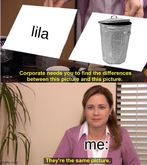 They're The Same Picture | lila; me: | image tagged in memes,they're the same picture | made w/ Imgflip meme maker