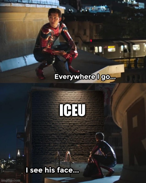 bro its like i dont care you want to make people laugh at  least give others a chance at the front page | ICEU | image tagged in everywhere i go i see his face | made w/ Imgflip meme maker