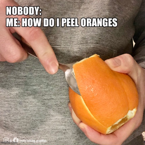 Peeling an orange has never been so easy | image tagged in memes,peelingorange,orange | made w/ Imgflip meme maker