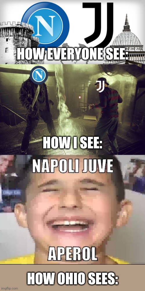 Napoli vs Juventus be like: | HOW EVERYONE SEE:; HOW I SEE:; HOW OHIO SEES: | image tagged in napoli,juventus,napoli juve aperol,friday the 13th,freddy vs jason,ohio | made w/ Imgflip meme maker