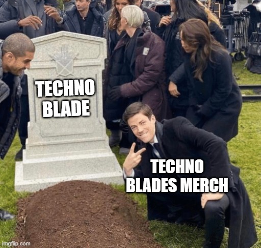 rip techno | TECHNO BLADE; TECHNO BLADES MERCH | image tagged in grant gustin over grave | made w/ Imgflip meme maker