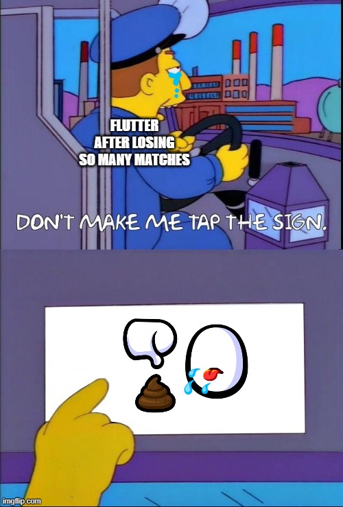 Golf Blitz crybaby | FLUTTER AFTER LOSING SO MANY MATCHES | image tagged in don't make me tap the sign | made w/ Imgflip meme maker