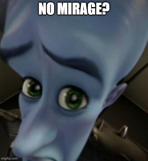 Megamind no bitches | NO MIRAGE? | image tagged in megamind no bitches | made w/ Imgflip meme maker