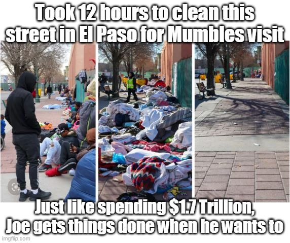 Took 12 hours to clean this street in El Paso for Mumbles visit; Just like spending $1.7 Trillion, Joe gets things done when he wants to | made w/ Imgflip meme maker