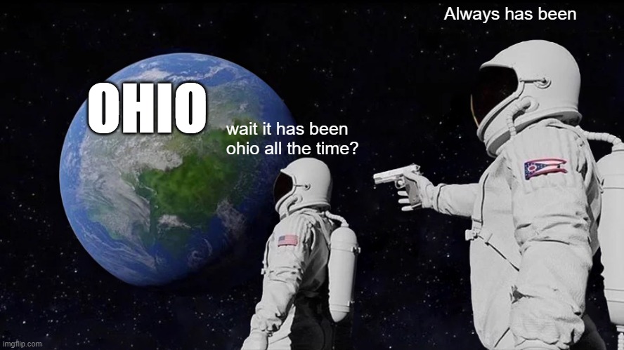 Always Has Been Meme | Always has been; OHIO; wait it has been ohio all the time? | image tagged in memes,always has been | made w/ Imgflip meme maker