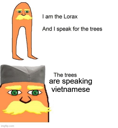 I am the lorax and I speak for the trees | are speaking vietnamese | image tagged in i am the lorax and i speak for the trees | made w/ Imgflip meme maker