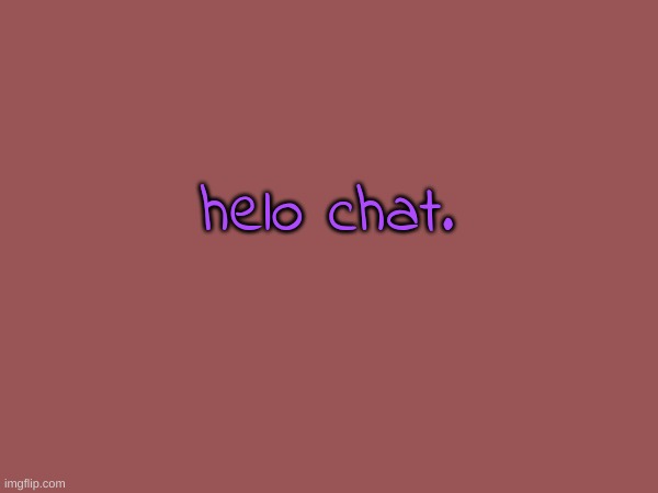 helo chat. | made w/ Imgflip meme maker