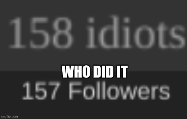 WHO DID IT | made w/ Imgflip meme maker