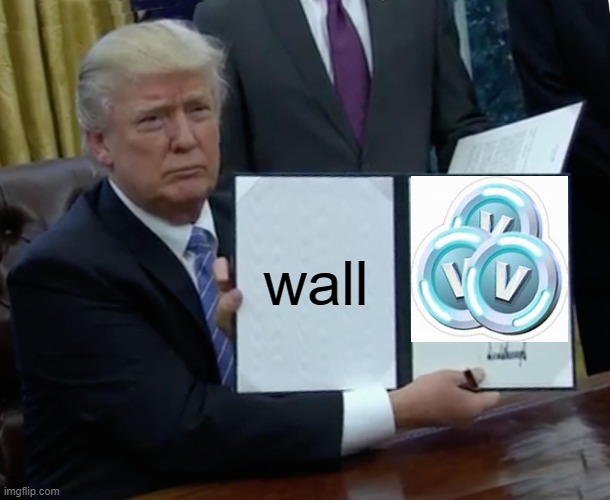 Trump Bill Signing Meme | wall | image tagged in memes,trump bill signing | made w/ Imgflip meme maker