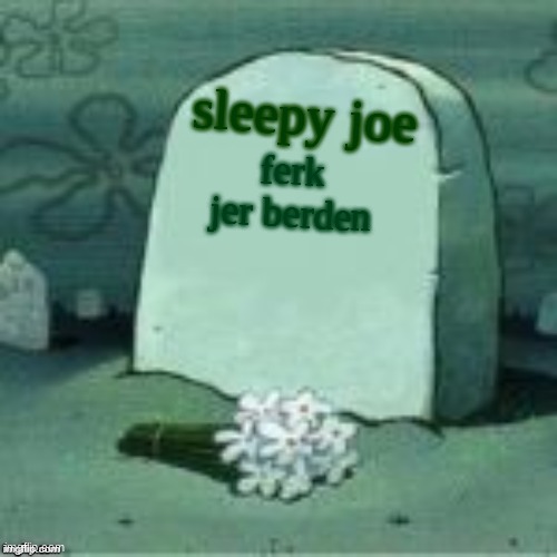 Here Lies X | ferk jer berden sleepy joe | image tagged in here lies x | made w/ Imgflip meme maker