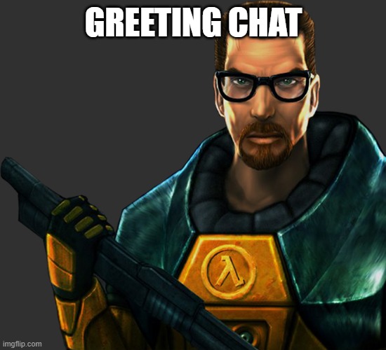only 12 hours, wow I got lots of sleep | GREETING CHAT | image tagged in gordon freeman transparent | made w/ Imgflip meme maker