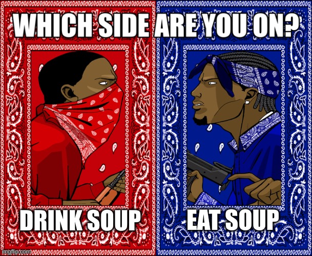 I'm so conflicted | DRINK SOUP; EAT SOUP | image tagged in which side are you on,relatable memes | made w/ Imgflip meme maker