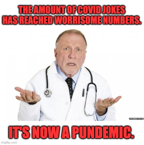 Puns | THE AMOUNT OF COVID JOKES HAS REACHED WORRISOME NUMBERS. IT'S NOW A PUNDEMIC. | image tagged in confused doctor | made w/ Imgflip meme maker