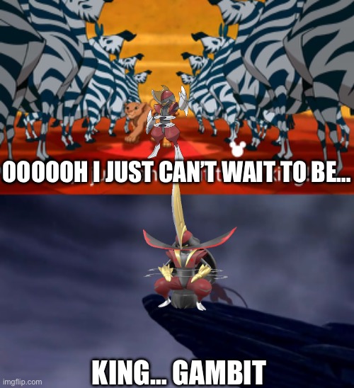 Oh how I just can’t wait to be kingambit | OOOOOH I JUST CAN’T WAIT TO BE…; KING… GAMBIT | image tagged in pokemon,memes,lion king | made w/ Imgflip meme maker