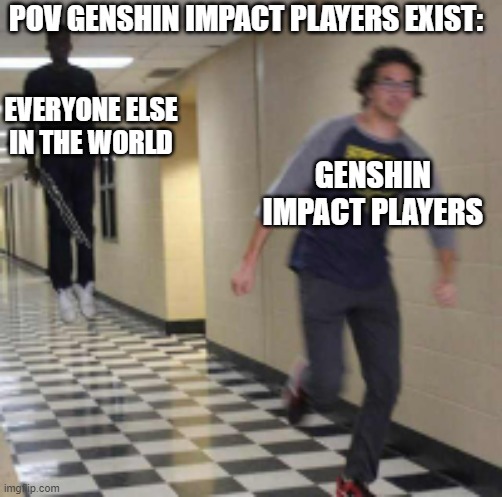 if genshin impact players existed | POV GENSHIN IMPACT PLAYERS EXIST:; EVERYONE ELSE IN THE WORLD; GENSHIN IMPACT PLAYERS | image tagged in floating man with shothun chasing running man | made w/ Imgflip meme maker
