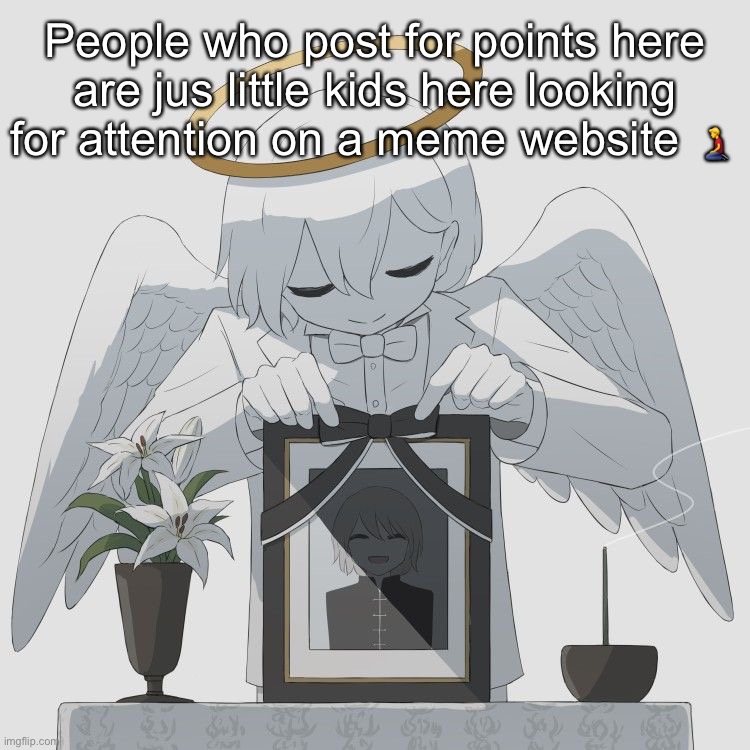 Avogado6 | People who post for points here are jus little kids here looking for attention on a meme website 🧎‍♂️ | image tagged in avogado6 | made w/ Imgflip meme maker