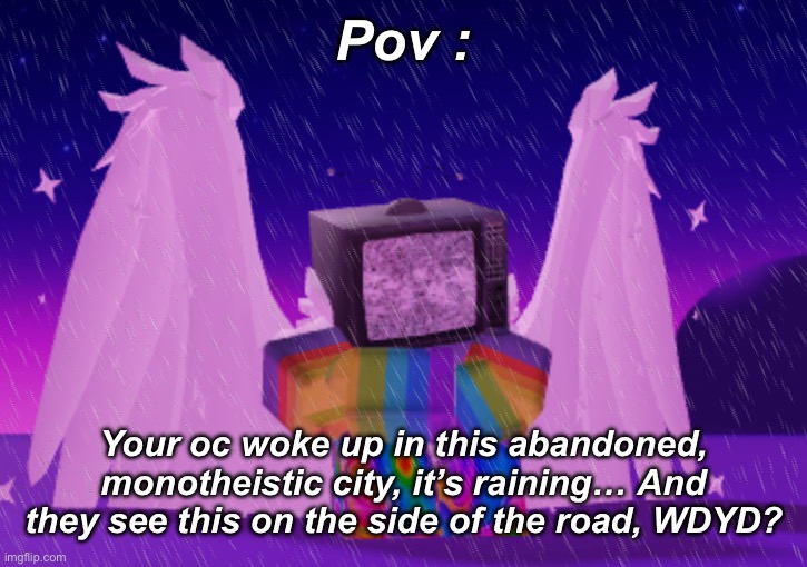 Yay!! I’m using my weirdcore oc that was made in roblox, now, no joke rp, no romance, no erp. | Pov :; Your oc woke up in this abandoned, monotheistic city, it’s raining… And they see this on the side of the road, WDYD? | made w/ Imgflip meme maker