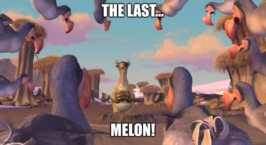 The last melon | THE LAST…; MELON! | image tagged in ice age dodos | made w/ Imgflip meme maker