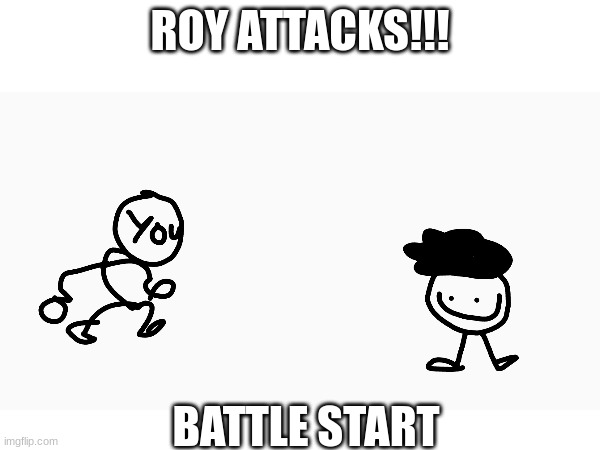 use your powers or wepons to attack me [3500 HP] | ROY ATTACKS!!! BATTLE START | image tagged in blank white template,battle | made w/ Imgflip meme maker