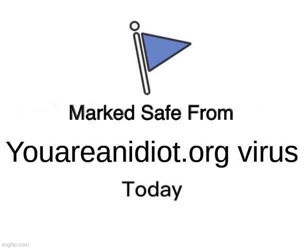 Anyone remember this? | Youareanidiot.org virus | image tagged in memes,marked safe from | made w/ Imgflip meme maker