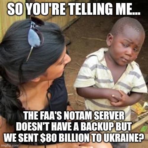 FAA shutdown | SO YOU'RE TELLING ME... THE FAA'S NOTAM SERVER DOESN'T HAVE A BACKUP BUT WE SENT $80 BILLION TO UKRAINE? | image tagged in so youre telling me,airlines | made w/ Imgflip meme maker