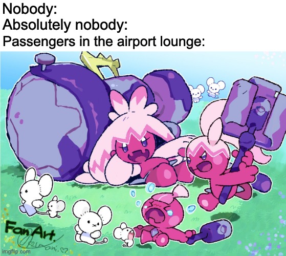The passengers in the airport lounge: | Nobody:; Absolutely nobody:; Passengers in the airport lounge: | image tagged in airport,lounge,relatable,memes,tinkaton | made w/ Imgflip meme maker