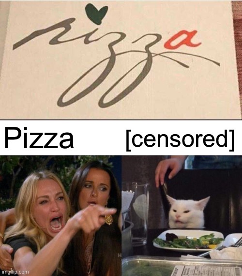 Pizza; [censored] | image tagged in memes,woman yelling at cat,funny | made w/ Imgflip meme maker